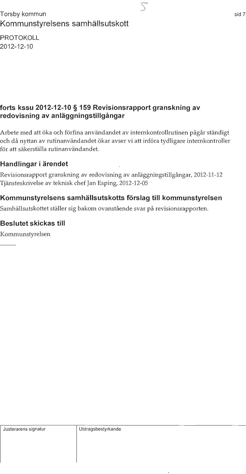 Handlingar i ärendet Revisionsrapport granskning av redovisning av anläggningstillgångar, 2012-11-12 Tjänsteskrivelse av teknisk chef Jan Esping, 2012-12-05 Kommunstyrelsens