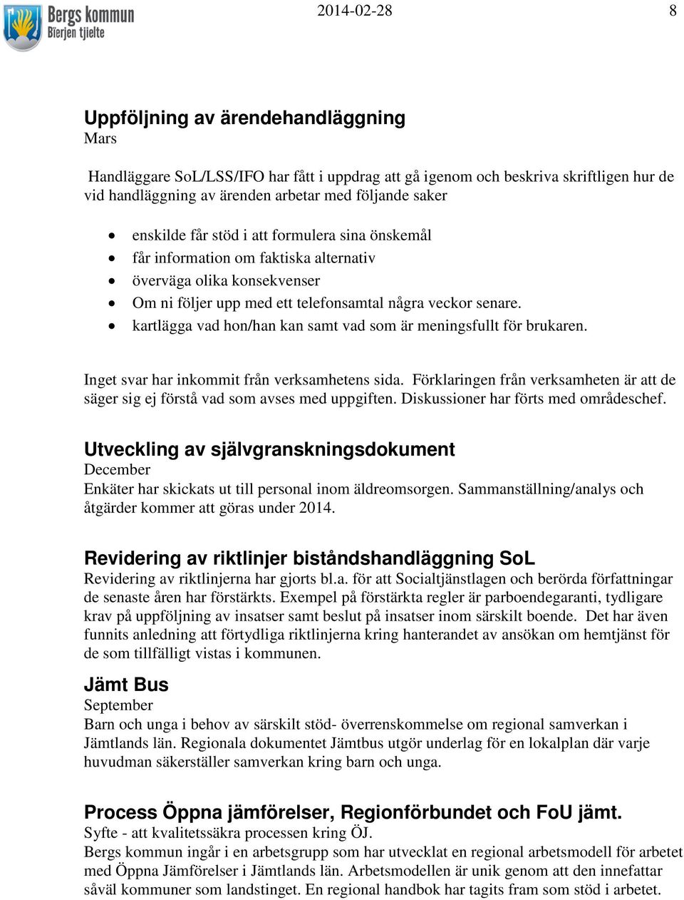 kartlägga vad hon/han kan samt vad som är meningsfullt för brukaren. Inget svar har inkommit från verksamhetens sida.