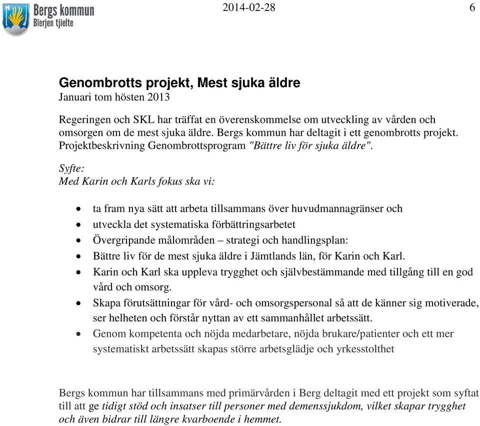 Syfte: Med Karin och Karls fokus ska vi: ta fram nya sätt att arbeta tillsammans över huvudmannagränser och utveckla det systematiska förbättringsarbetet Övergripande målområden strategi och