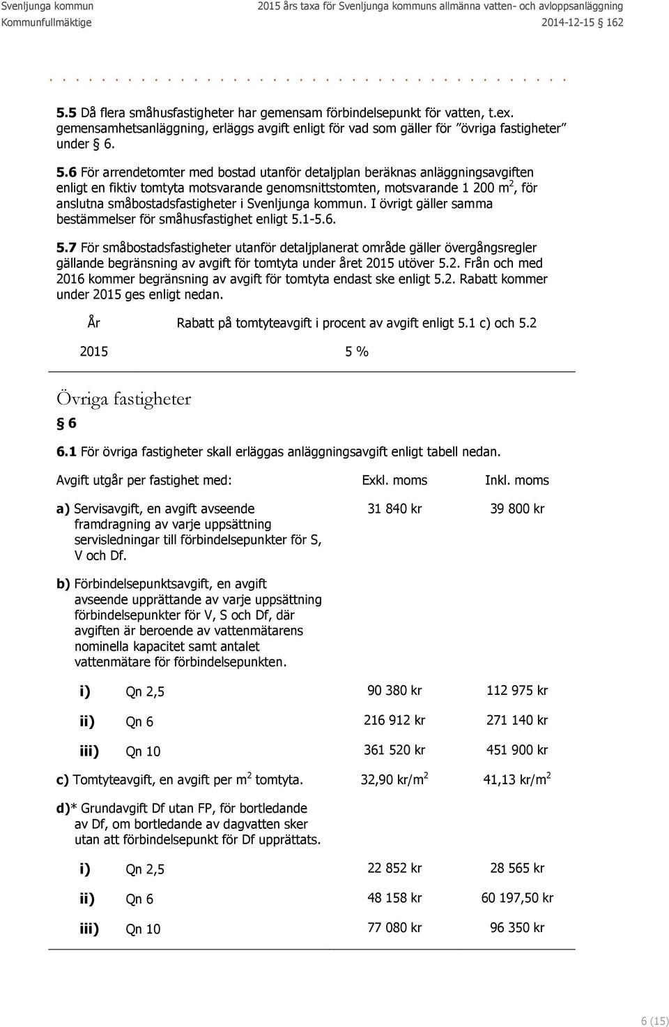 Svenljunga kommun. I övrigt gäller samma bestämmelser för småhusfastighet enligt 5.