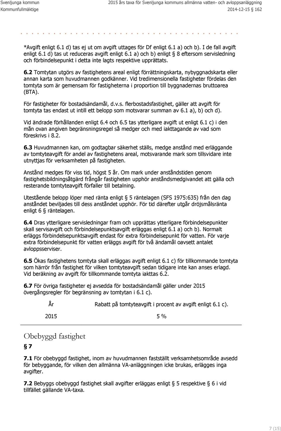 2 Tomtytan utgörs av fastighetens areal enligt förrättningskarta, nybyggnadskarta eller annan karta som huvudmannen godkänner.