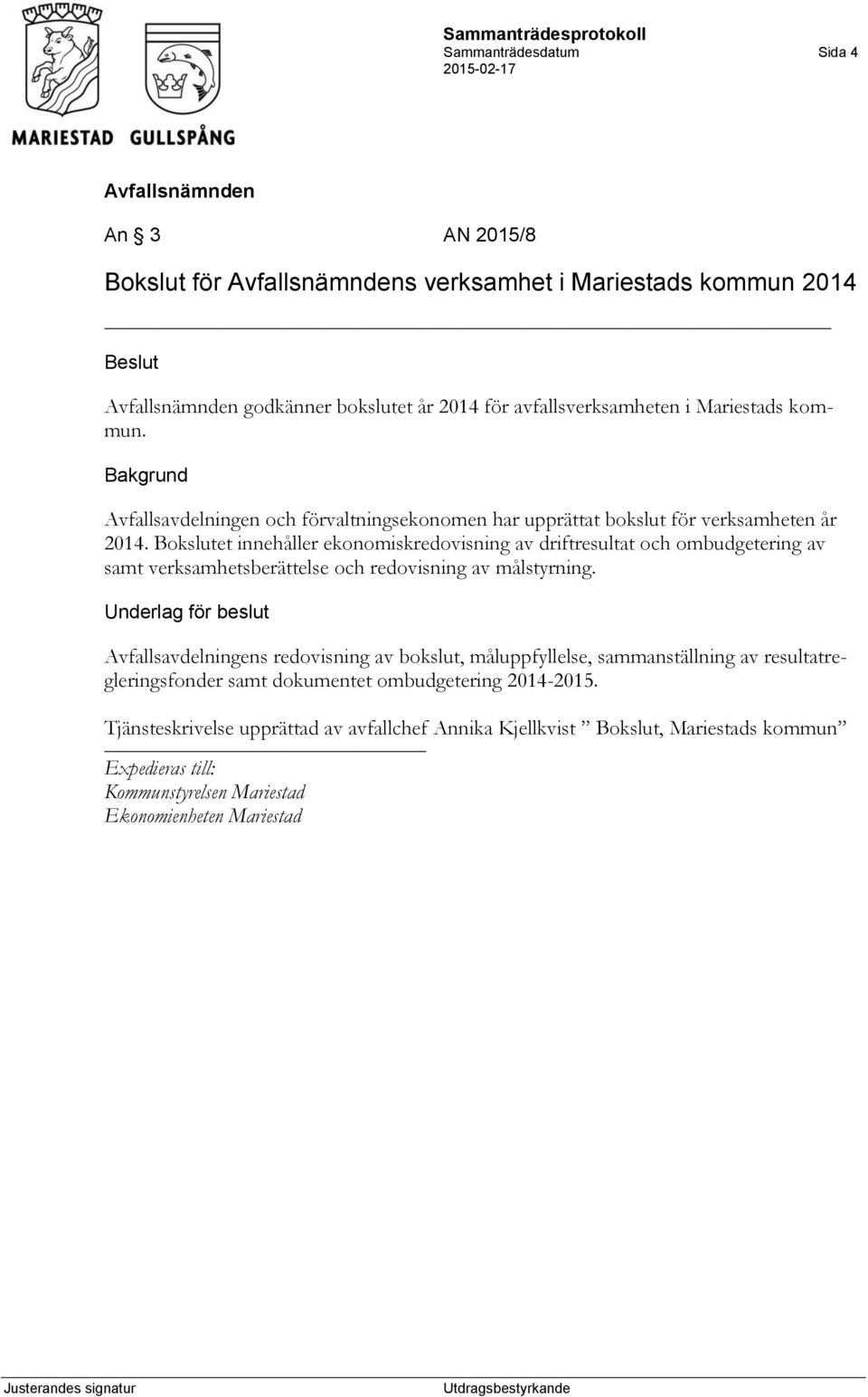 Bokslutet innehåller ekonomiskredovisning av driftresultat och ombudgetering av samt verksamhetsberättelse och redovisning av målstyrning.