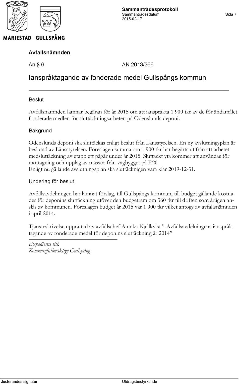 Föreslagen summa om 1 900 tkr har begärts utifrån att arbetet medsluttäckning av etapp ett pågår under år 2015.