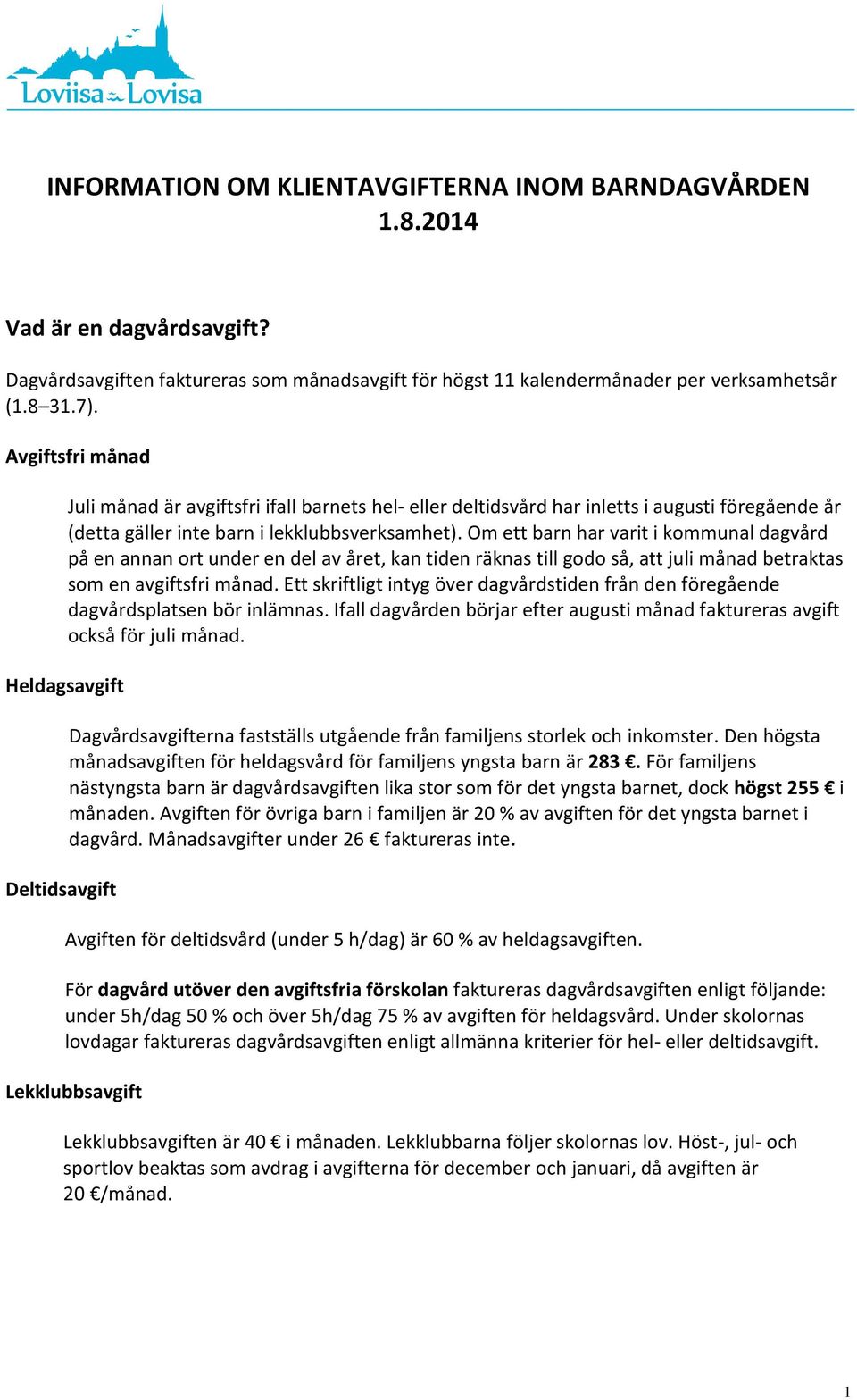 Om ett barn har varit i kommunal dagvård på en annan ort under en del av året, kan tiden räknas till godo så, att juli månad betraktas som en avgiftsfri månad.