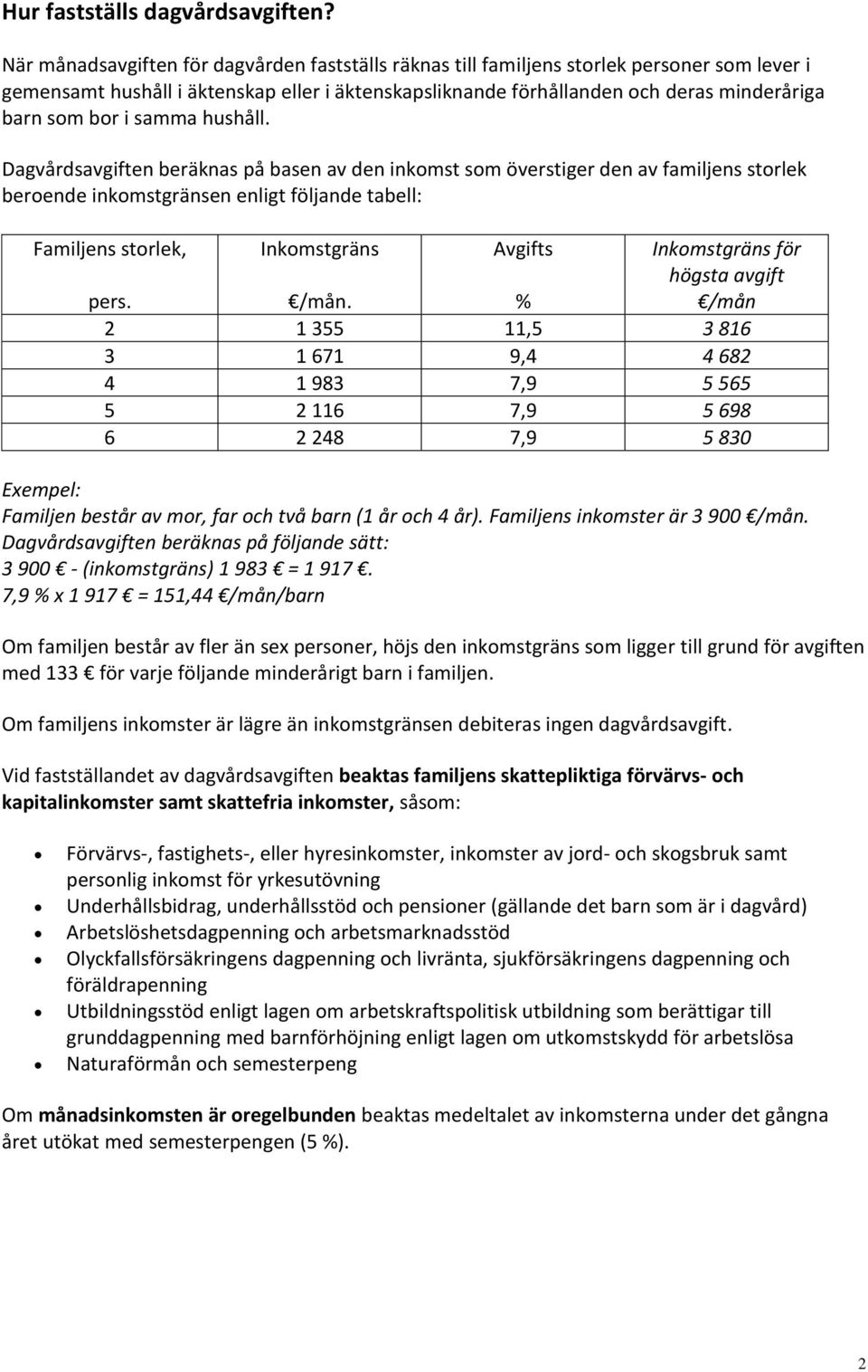 i samma hushåll. Dagvårdsavgiften beräknas på basen av den inkomst som överstiger den av familjens storlek beroende inkomstgränsen enligt följande tabell: Familjens storlek, pers. Inkomstgräns /mån.