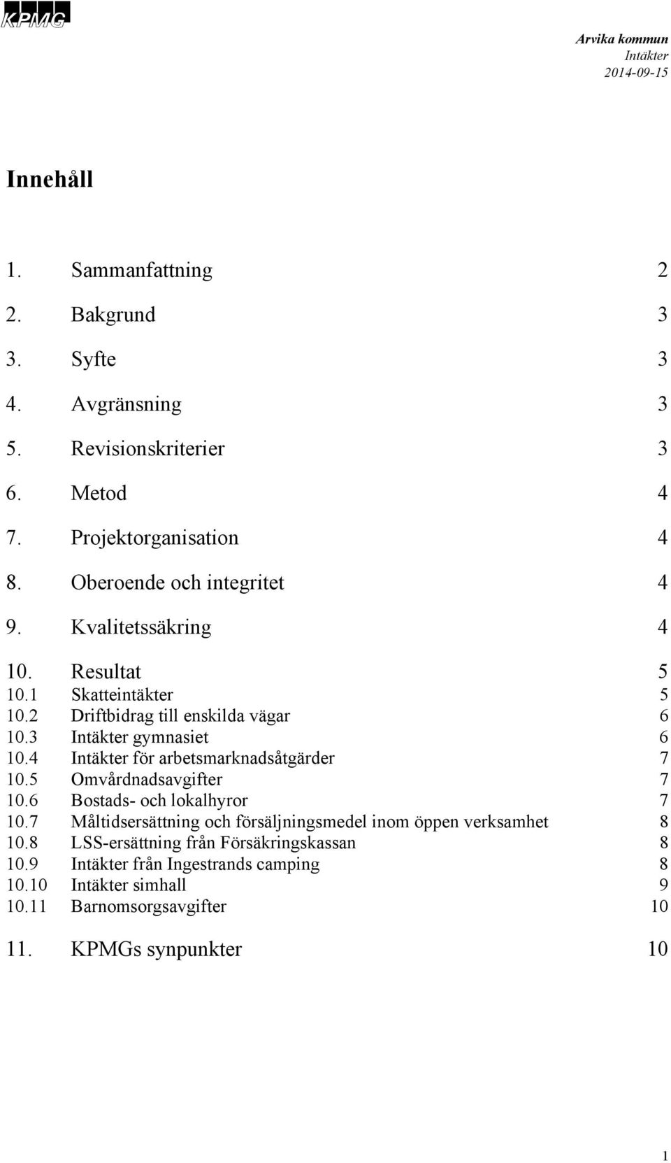 3 Intäkter gymnasiet 6 10.4 Intäkter för arbetsmarknadsåtgärder 7 10.5 Omvårdnadsavgifter 7 10.6 Bostads- och lokalhyror 7 10.