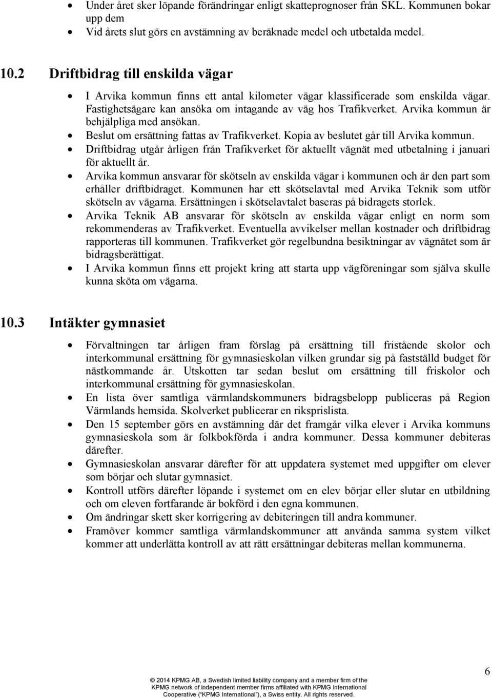 Arvika kommun är behjälpliga med ansökan. Beslut om ersättning fattas av Trafikverket. Kopia av beslutet går till Arvika kommun.