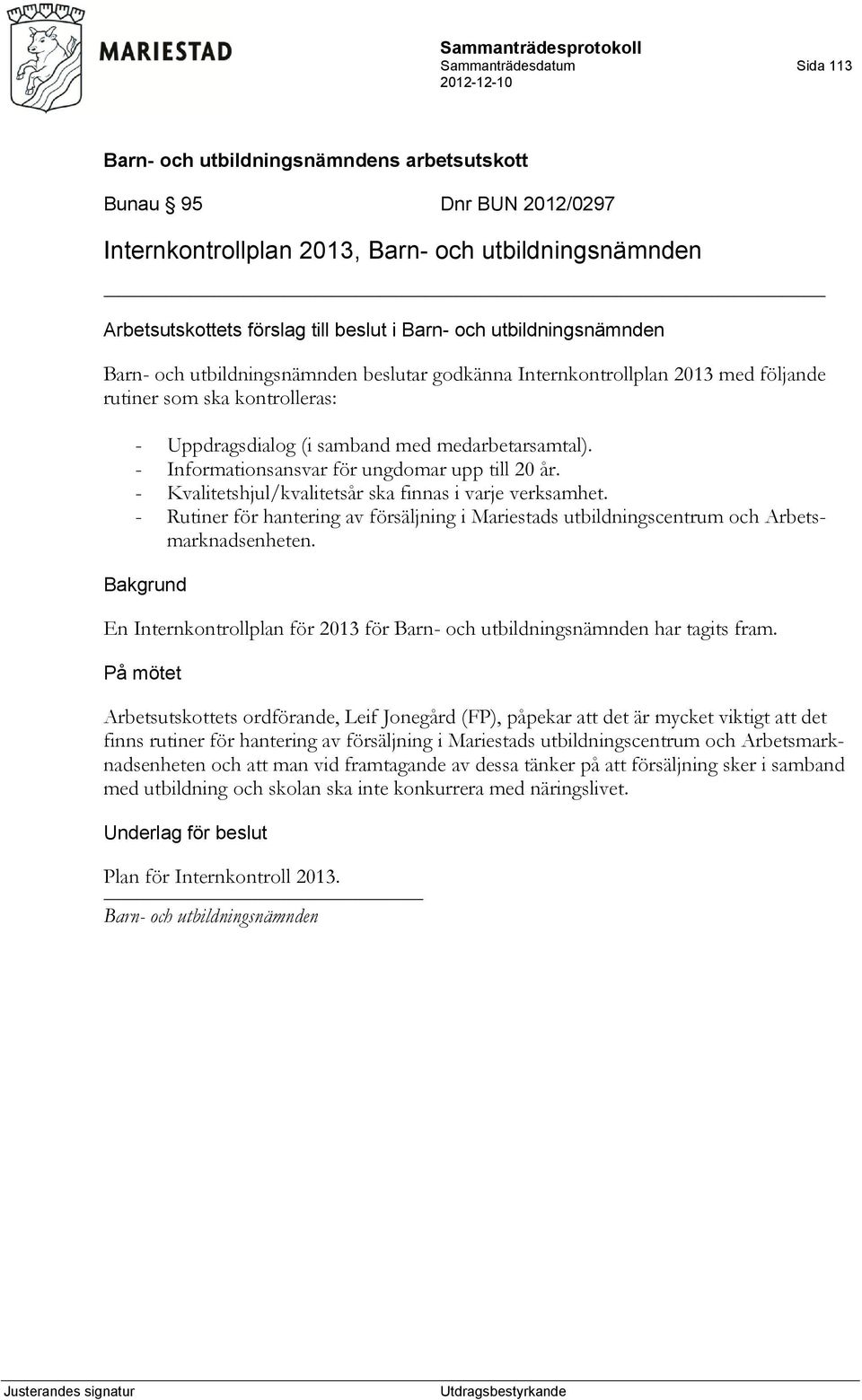 - Informationsansvar för ungdomar upp till 20 år. - Kvalitetshjul/kvalitetsår ska finnas i varje verksamhet.