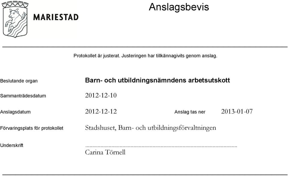 Beslutande organ Sammanträdesdatum Anslagsdatum 2012-12-12 Anslag tas