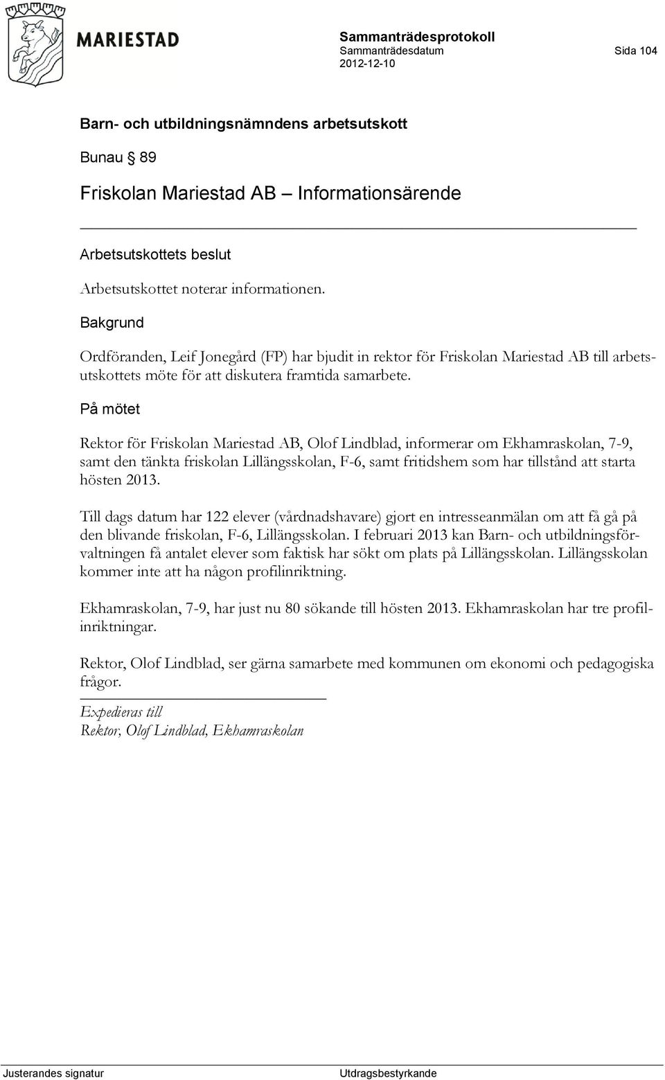 På mötet Rektor för Friskolan Mariestad AB, Olof Lindblad, informerar om Ekhamraskolan, 7-9, samt den tänkta friskolan Lillängsskolan, F-6, samt fritidshem som har tillstånd att starta hösten 2013.