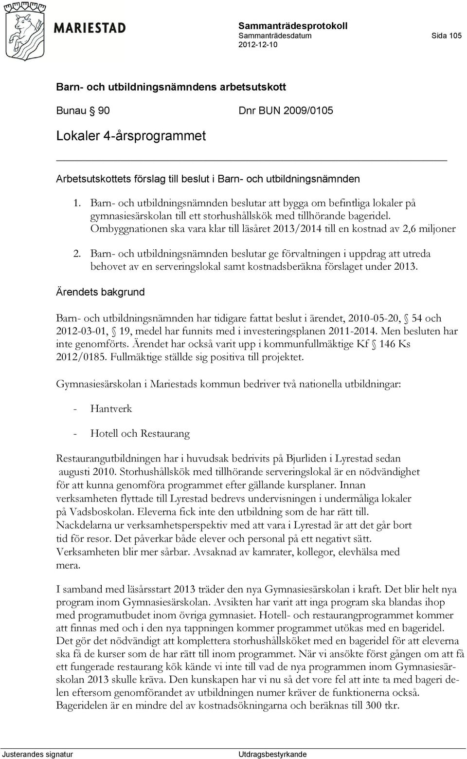 Ombyggnationen ska vara klar till läsåret 2013/2014 till en kostnad av 2,6 miljoner 2.