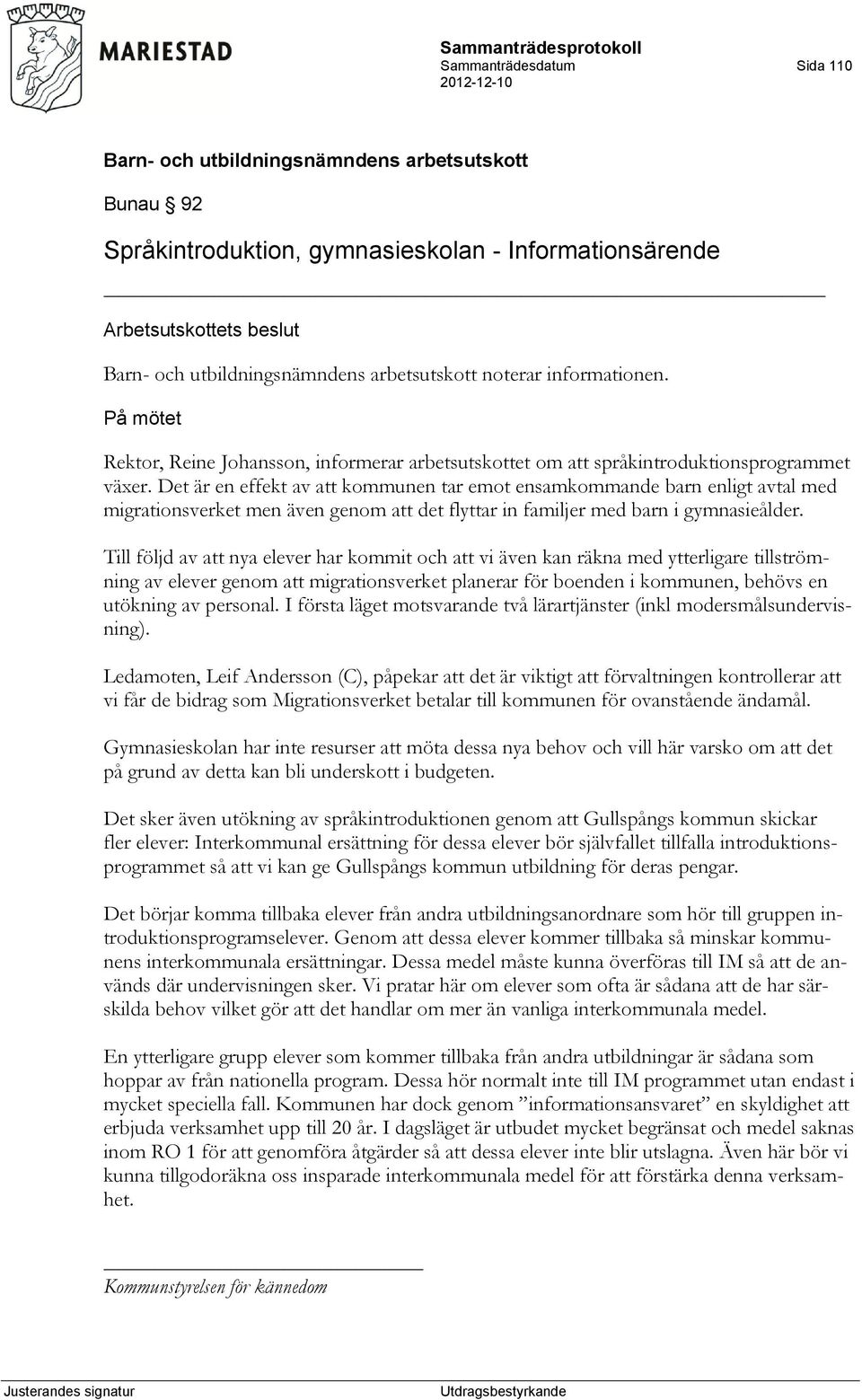 Det är en effekt av att kommunen tar emot ensamkommande barn enligt avtal med migrationsverket men även genom att det flyttar in familjer med barn i gymnasieålder.