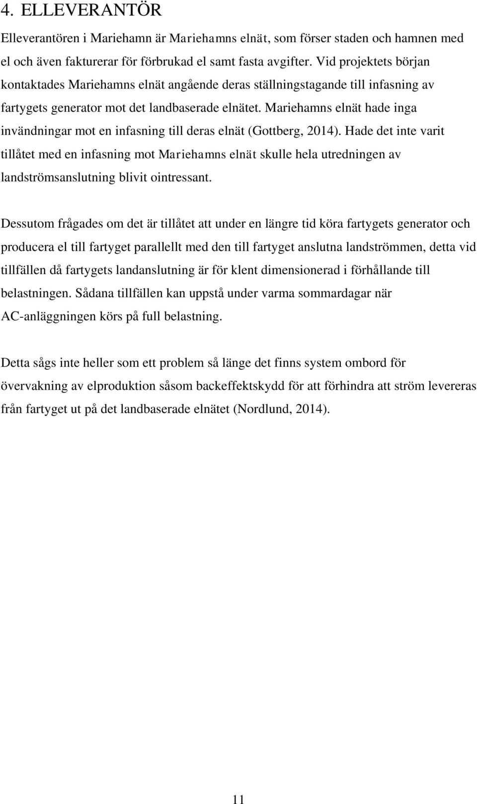 Mariehamns elnät hade inga invändningar mot en infasning till deras elnät (Gottberg, 2014).