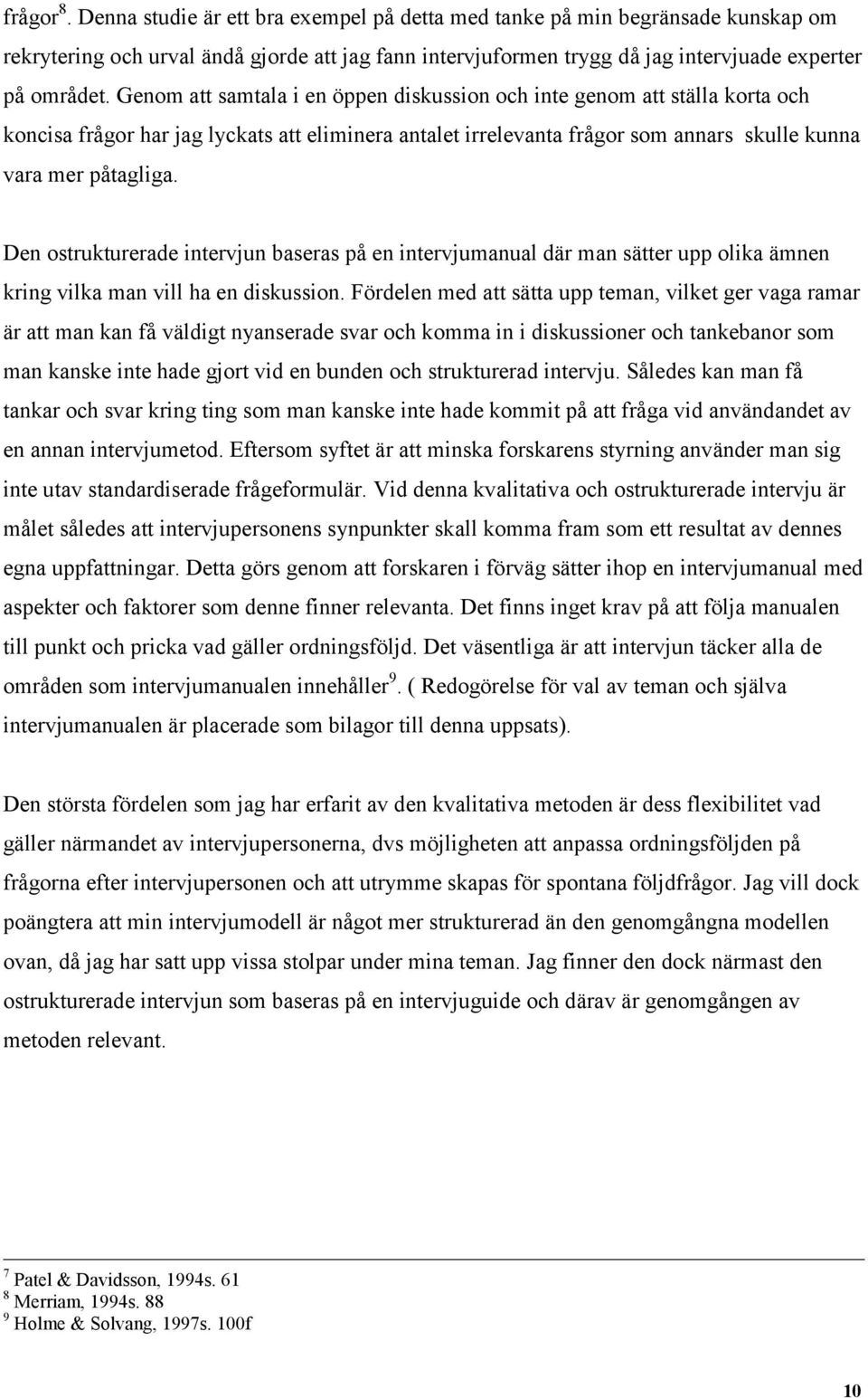 Den ostrukturerade intervjun baseras på en intervjumanual där man sätter upp olika ämnen kring vilka man vill ha en diskussion.