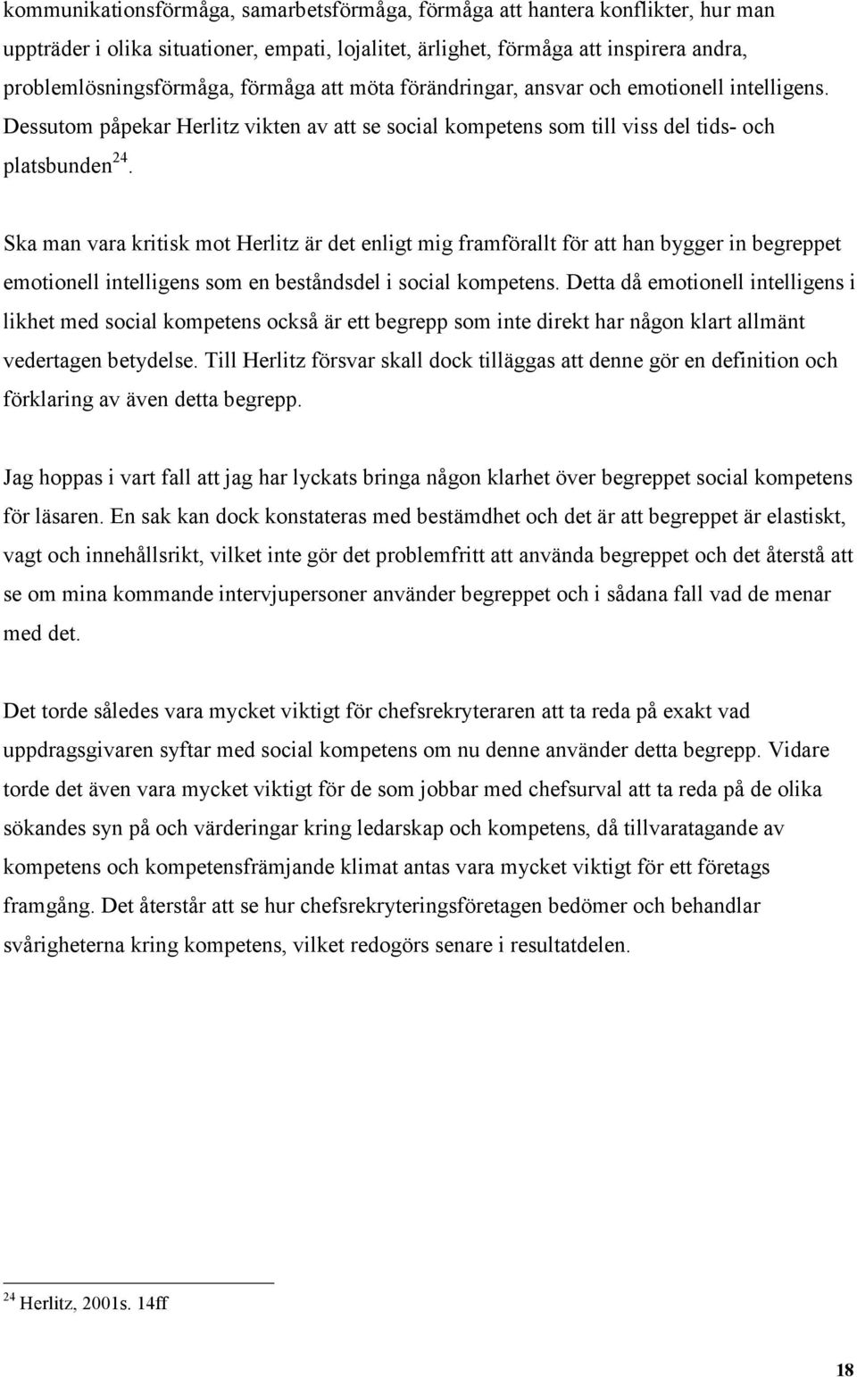 Ska man vara kritisk mot Herlitz är det enligt mig framförallt för att han bygger in begreppet emotionell intelligens som en beståndsdel i social kompetens.