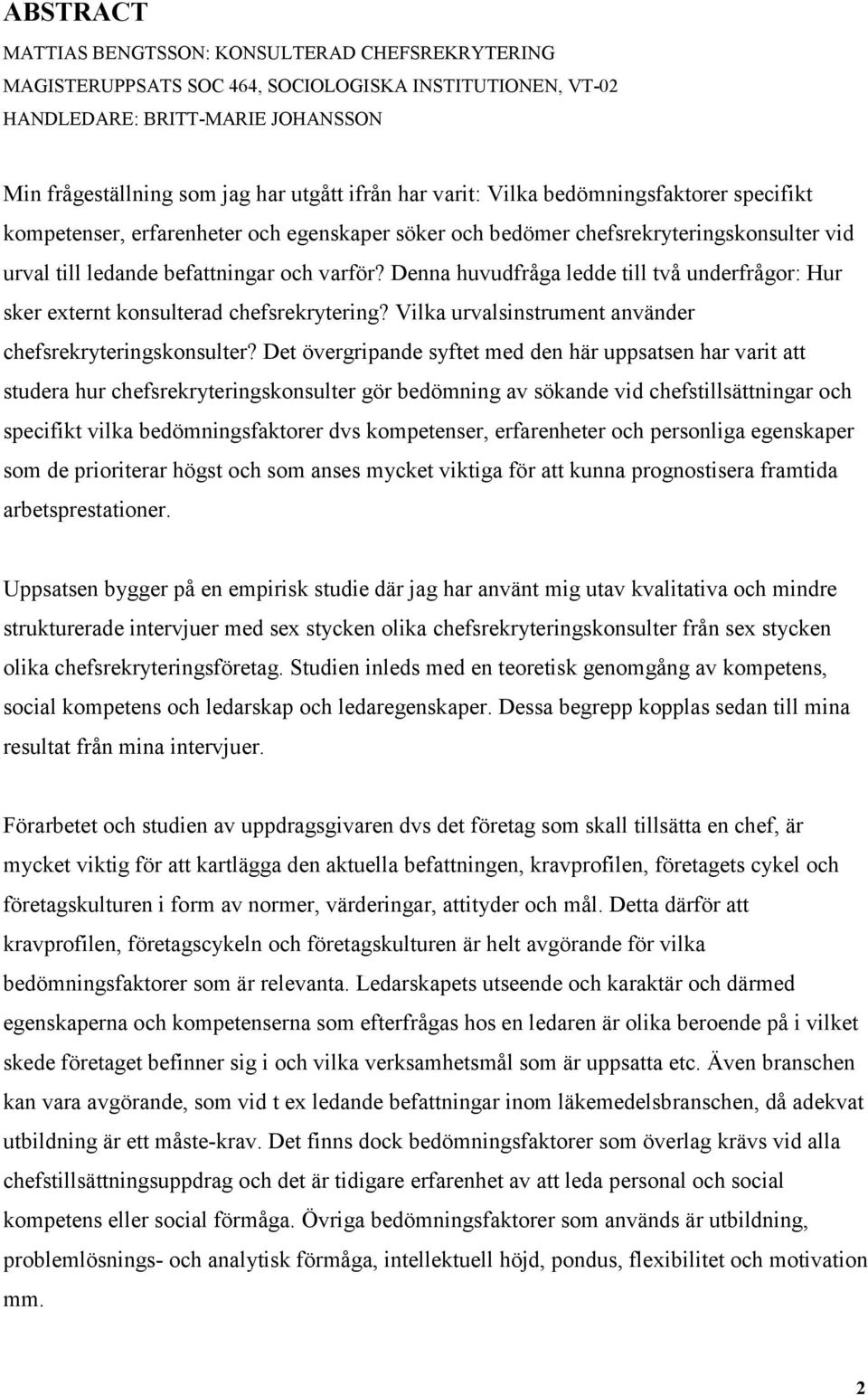 Denna huvudfråga ledde till två underfrågor: Hur sker externt konsulterad chefsrekrytering? Vilka urvalsinstrument använder chefsrekryteringskonsulter?