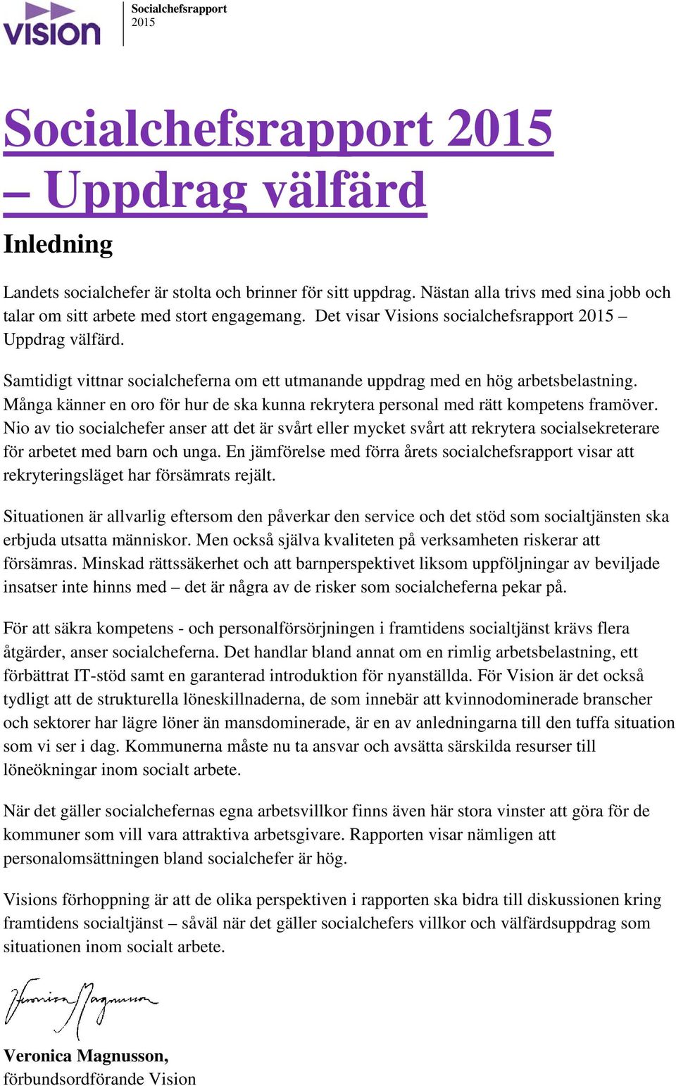 Samtidigt vittnar socialcheferna om ett utmanande uppdrag med en hög arbetsbelastning. Många känner en oro för hur de ska kunna rekrytera personal med rätt kompetens framöver.