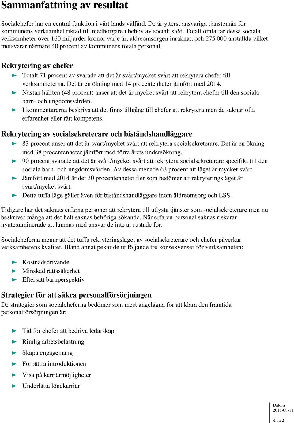 Rekrytering av chefer Totalt 71 procent av svarade att det är svårt/mycket svårt att rekrytera chefer till verksamheterna. Det är en ökning med 14 procentenheter jämfört med 2014.