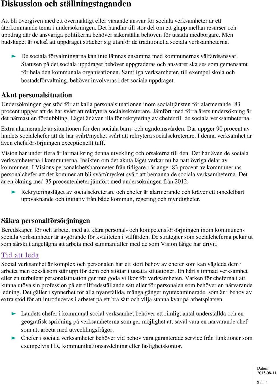 Men budskapet är också att uppdraget sträcker sig utanför de traditionella sociala verksamheterna. De sociala förvaltningarna kan inte lämnas ensamma med kommunernas välfärdsansvar.