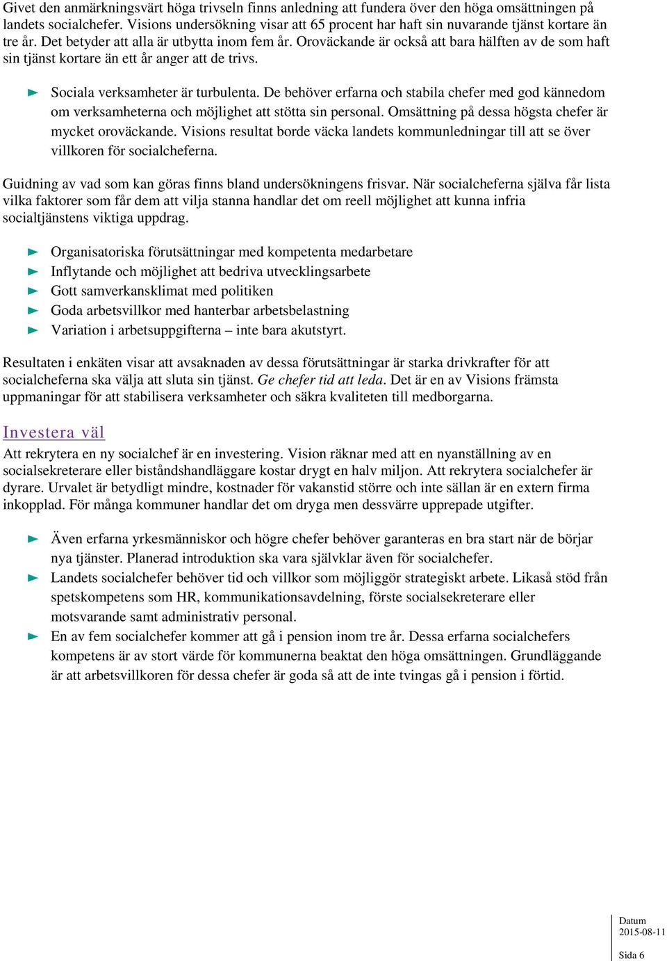 Oroväckande är också att bara hälften av de som haft sin tjänst kortare än ett år anger att de trivs. Sociala verksamheter är turbulenta.