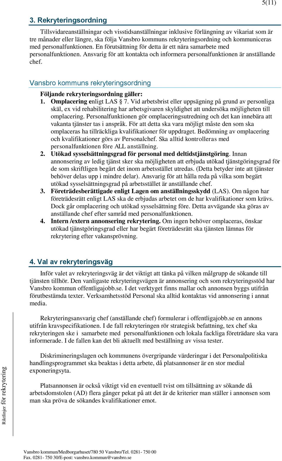 Vansbro kommuns rekryteringsordning Följande rekryteringsordning gäller: 1. Omplacering enligt LAS 7.