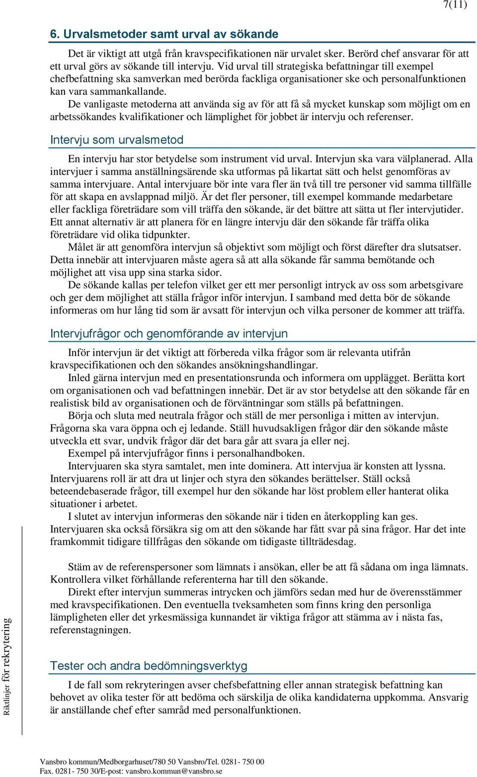 De vanligaste metoderna att använda sig av för att få så mycket kunskap som möjligt om en arbetssökandes kvalifikationer och lämplighet för jobbet är intervju och referenser.