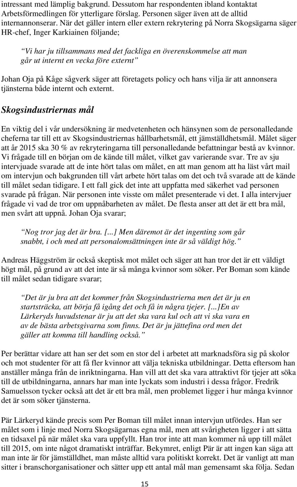 före externt Johan Oja på Kåge sågverk säger att företagets policy och hans vilja är att annonsera tjänsterna både internt och externt.