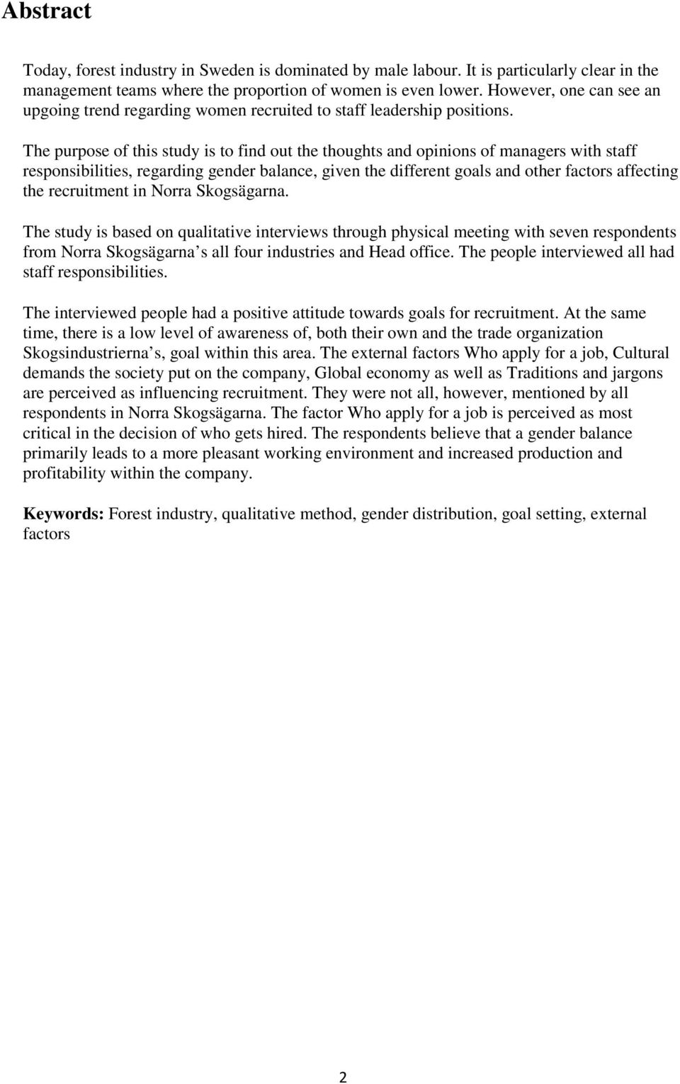 The purpose of this study is to find out the thoughts and opinions of managers with staff responsibilities, regarding gender balance, given the different goals and other factors affecting the