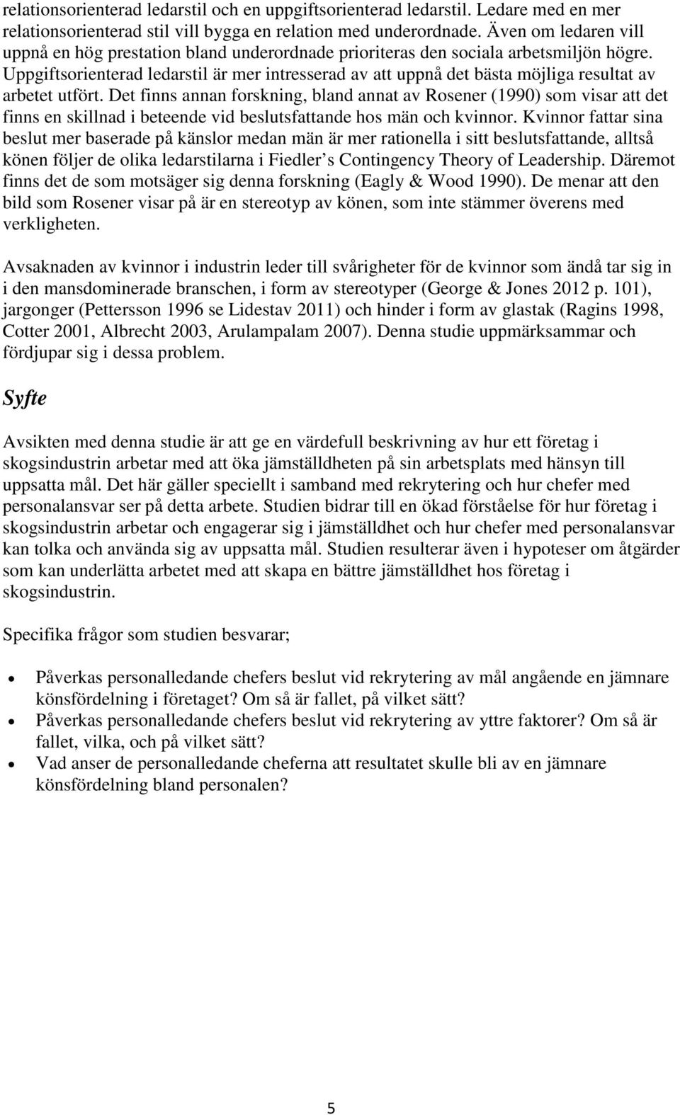 Uppgiftsorienterad ledarstil är mer intresserad av att uppnå det bästa möjliga resultat av arbetet utfört.