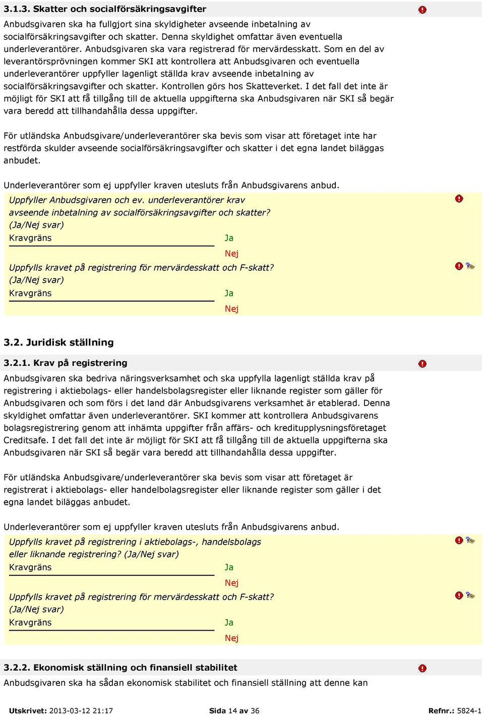 Som en del av leverantörsprövningen kommer SKI att kontrollera att Anbudsgivaren och eventuella underleverantörer uppfyller lagenligt ställda krav avseende inbetalning av socialförsäkringsavgifter