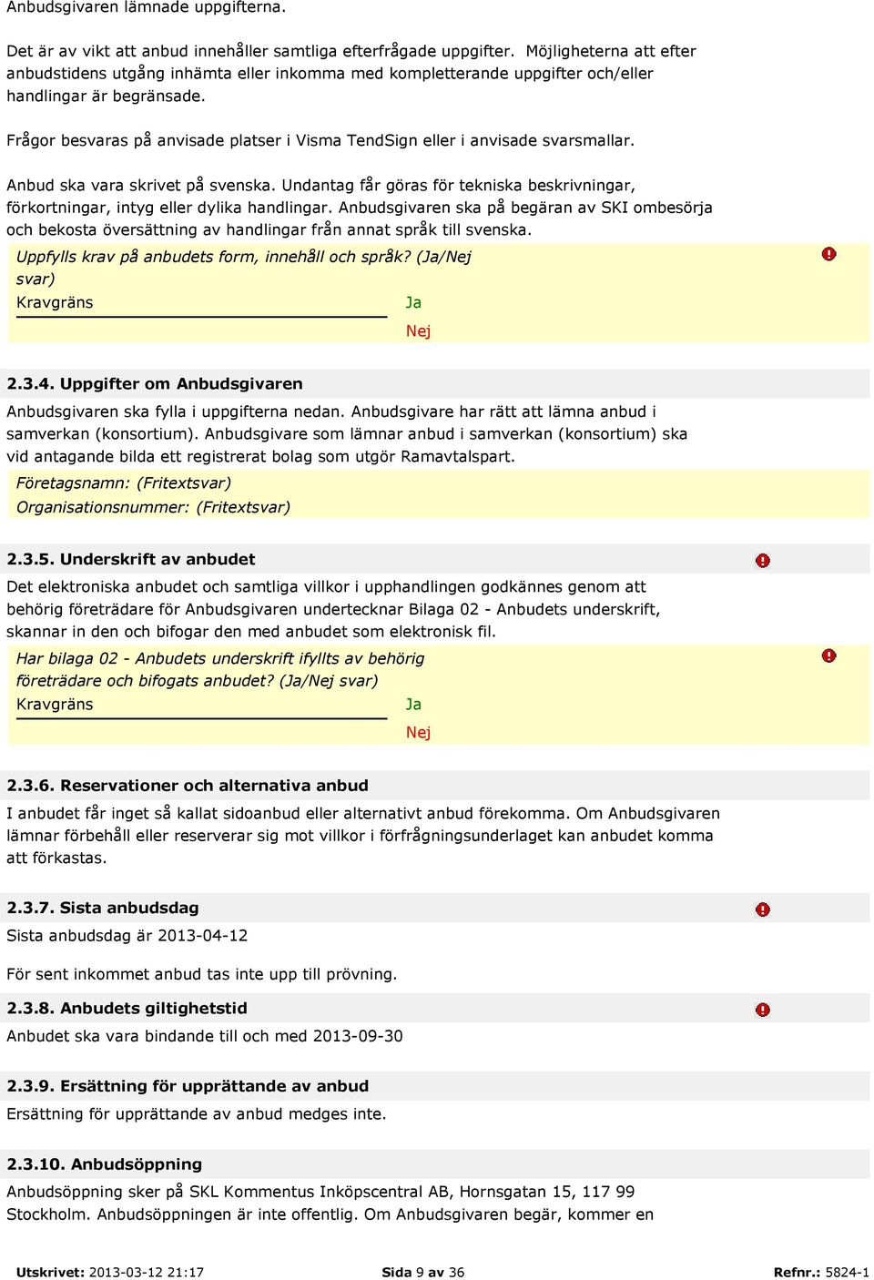 Frågor besvaras på anvisade platser i Visma TendSign eller i anvisade svarsmallar. Anbud ska vara skrivet på svenska.