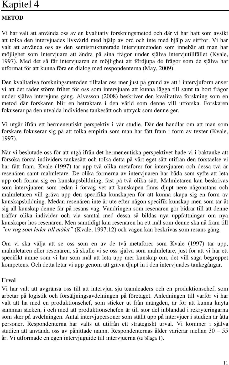 Med det så får intervjuaren en möjlighet att fördjupa de frågor som de själva har utformat för att kunna föra en dialog med respondenterna (May, 2009).