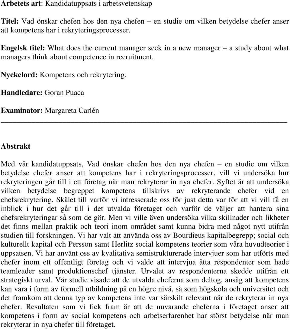 Handledare: Goran Puaca Examinator: Margareta Carlén Abstrakt Med vår kandidatuppsats, Vad önskar chefen hos den nya chefen en studie om vilken betydelse chefer anser att kompetens har i