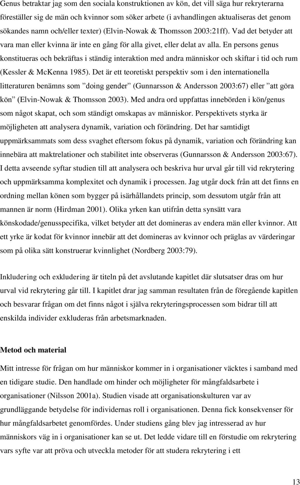 En persons genus konstitueras och bekräftas i ständig interaktion med andra människor och skiftar i tid och rum (Kessler & McKenna 1985).