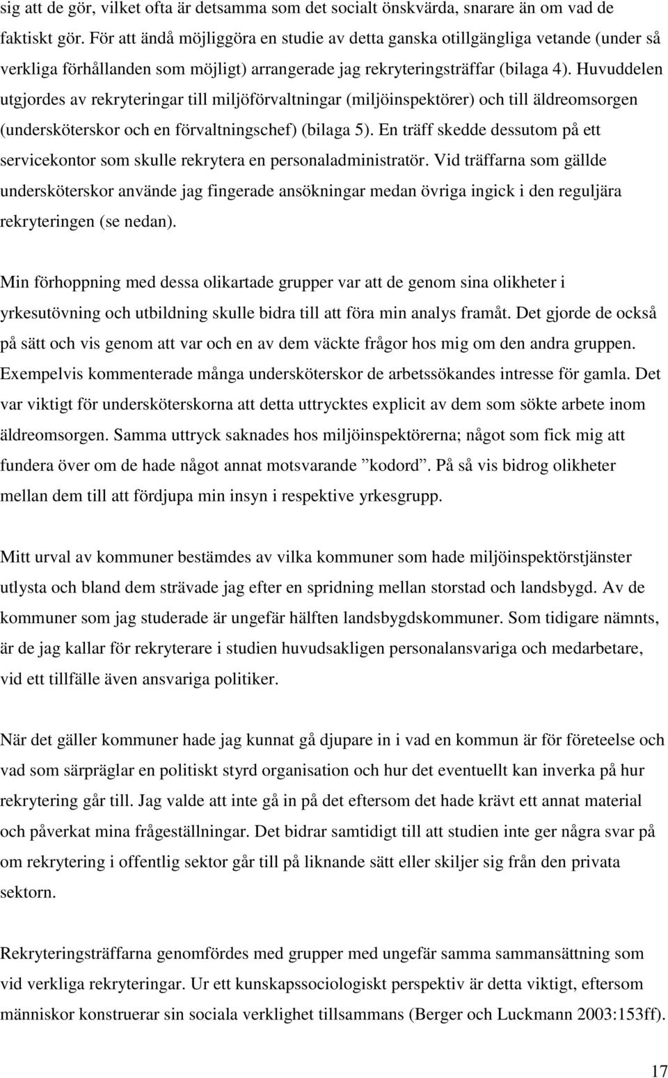 Huvuddelen utgjordes av rekryteringar till miljöförvaltningar (miljöinspektörer) och till äldreomsorgen (undersköterskor och en förvaltningschef) (bilaga 5).