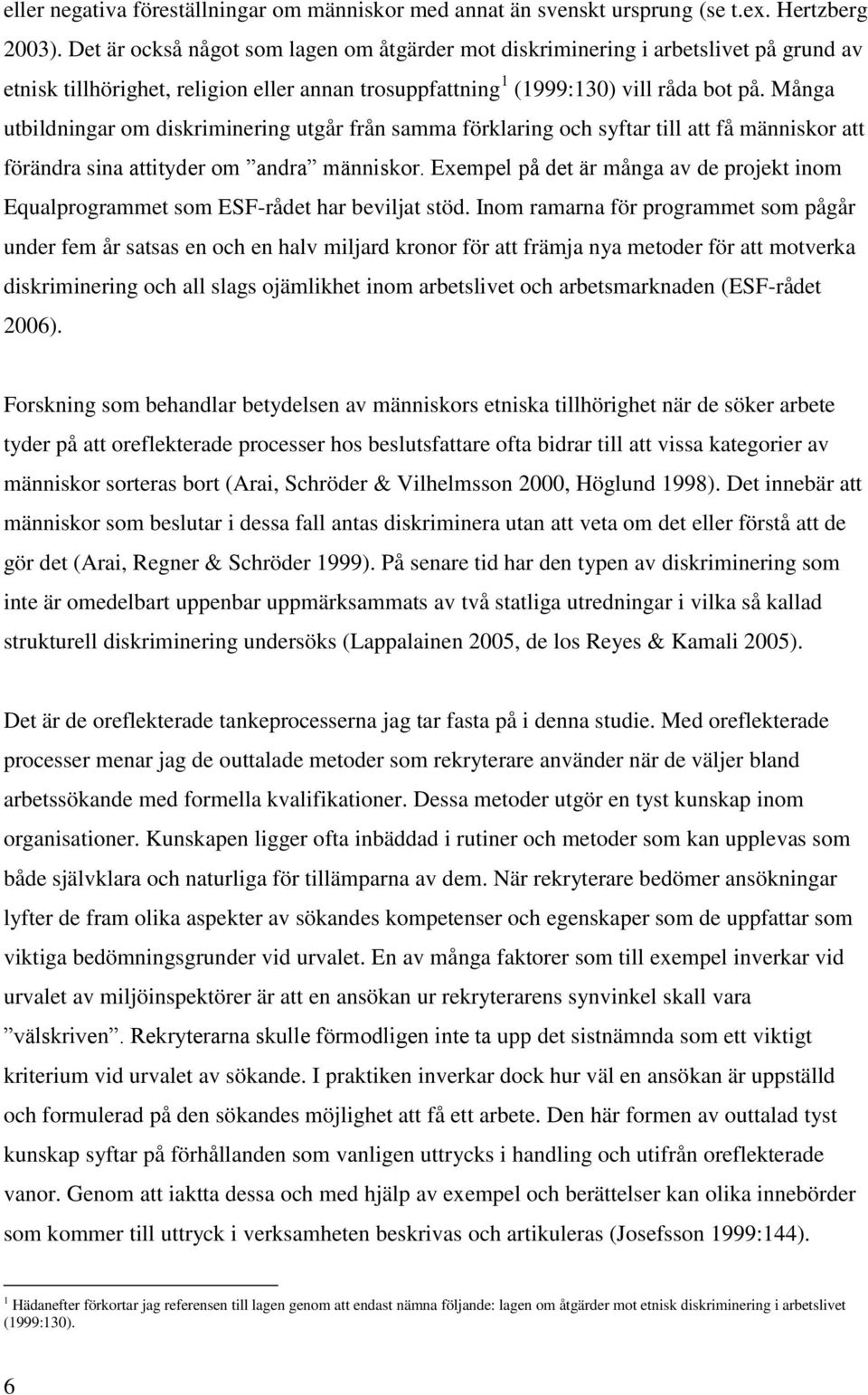 Många utbildningar om diskriminering utgår från samma förklaring och syftar till att få människor att förändra sina attityder om andra människor.