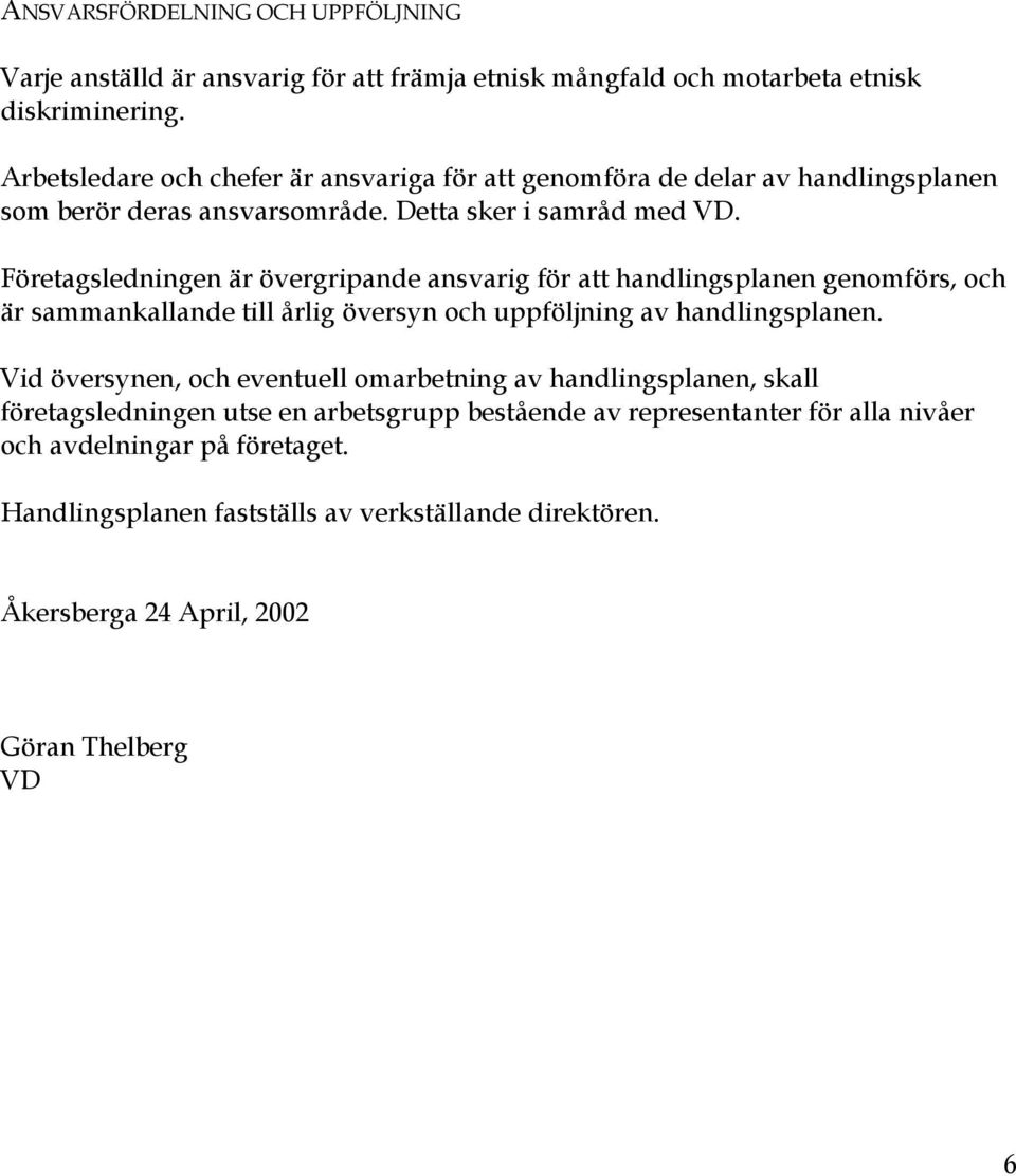 Företagsledningen är övergripande ansvarig för att handlingsplanen genomförs, och är sammankallande till årlig översyn och uppföljning av handlingsplanen.