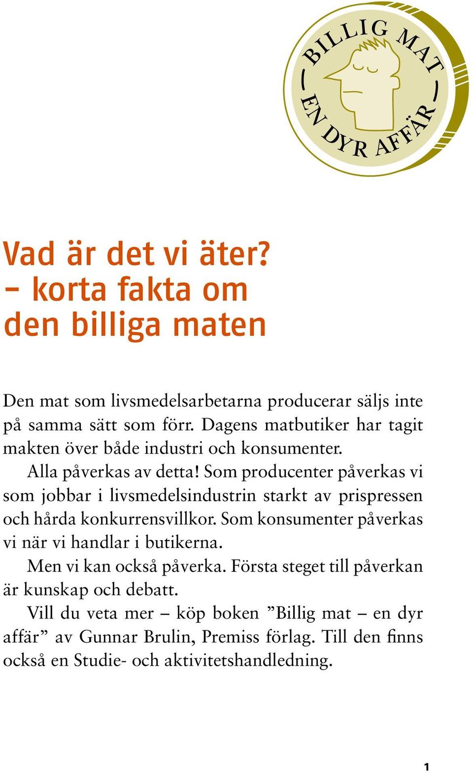 Som producenter påverkas vi som jobbar i livsmedelsindustrin starkt av prispressen och hårda konkurrensvillkor.