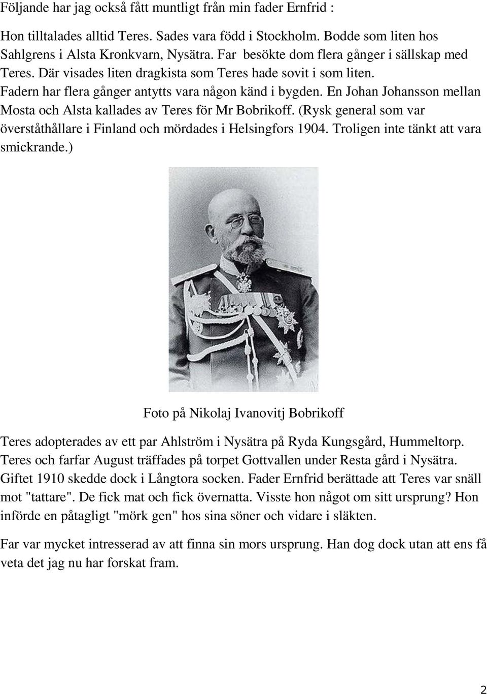 En Johan Johansson mellan Mosta och Alsta kallades av Teres för Mr Bobrikoff. (Rysk general som var överståthållare i Finland och mördades i Helsingfors 1904. Troligen inte tänkt att vara smickrande.