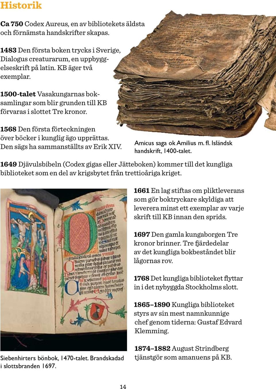 Den sägs ha sammanställts av Erik XIV. Amicus saga ok Amilius m. fl. Isländsk handskrift, 1400-talet.