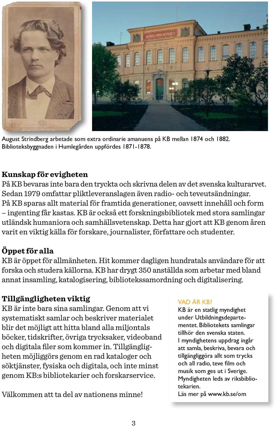 På KB sparas allt material för framtida generationer, oavsett innehåll och form ingenting får kastas. KB är också ett forskningsbibliotek med stora samlingar utländsk humaniora och samhällsvetenskap.