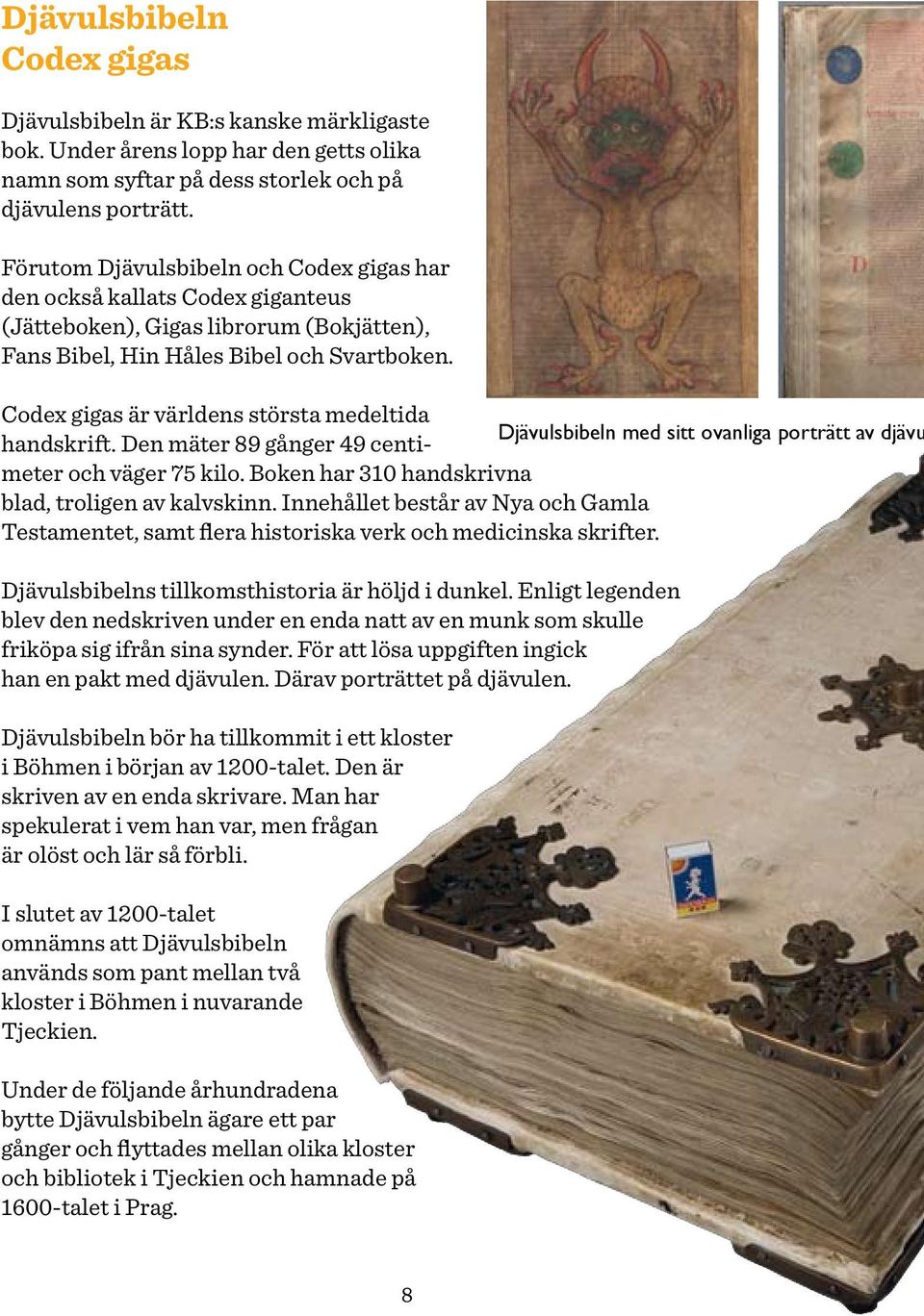 Codex gigas är världens största medeltida Djävulsbibeln med sitt ovanliga porträtt av djävu handskrift. Den mäter 89 gånger 49 centimeter och väger 75 kilo.