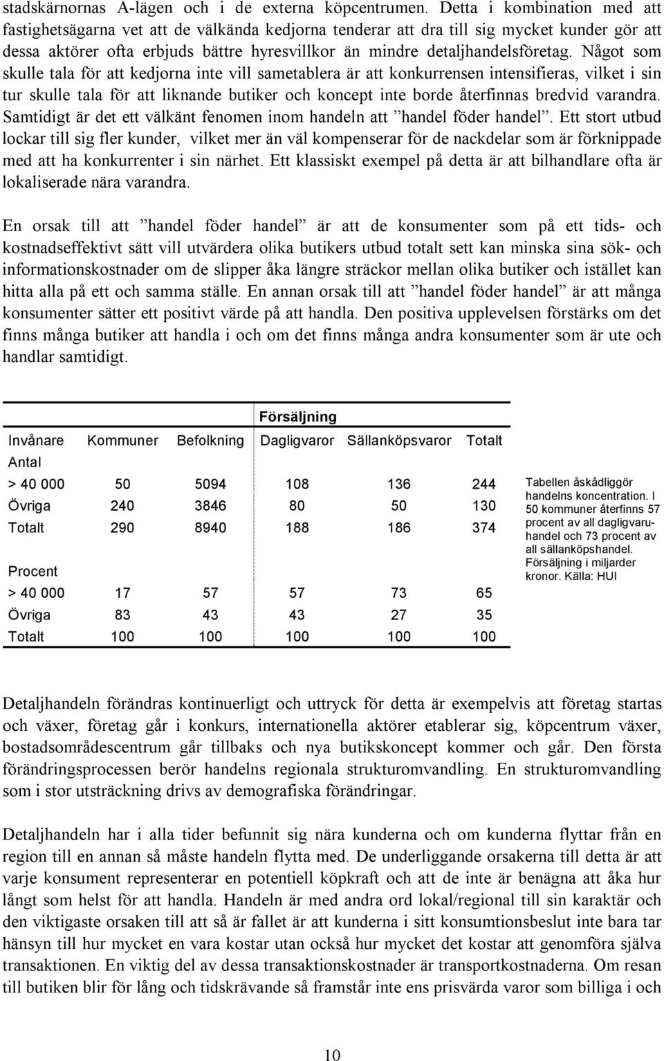 Något som skulle tala för att kedjorna inte vill sametablera är att konkurrensen intensifieras, vilket i sin tur skulle tala för att liknande butiker och koncept inte borde återfinnas bredvid