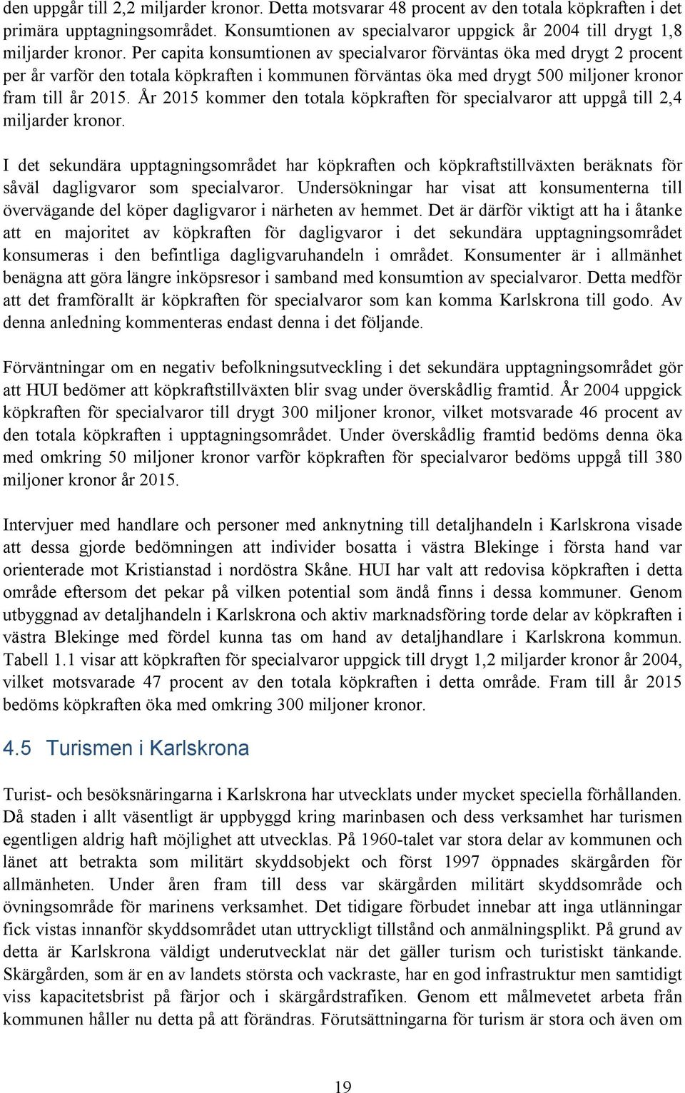 Per capita konsumtionen av specialvaror förväntas öka med drygt 2 procent per år varför den totala köpkraften i kommunen förväntas öka med drygt 500 miljoner kronor fram till år 2015.