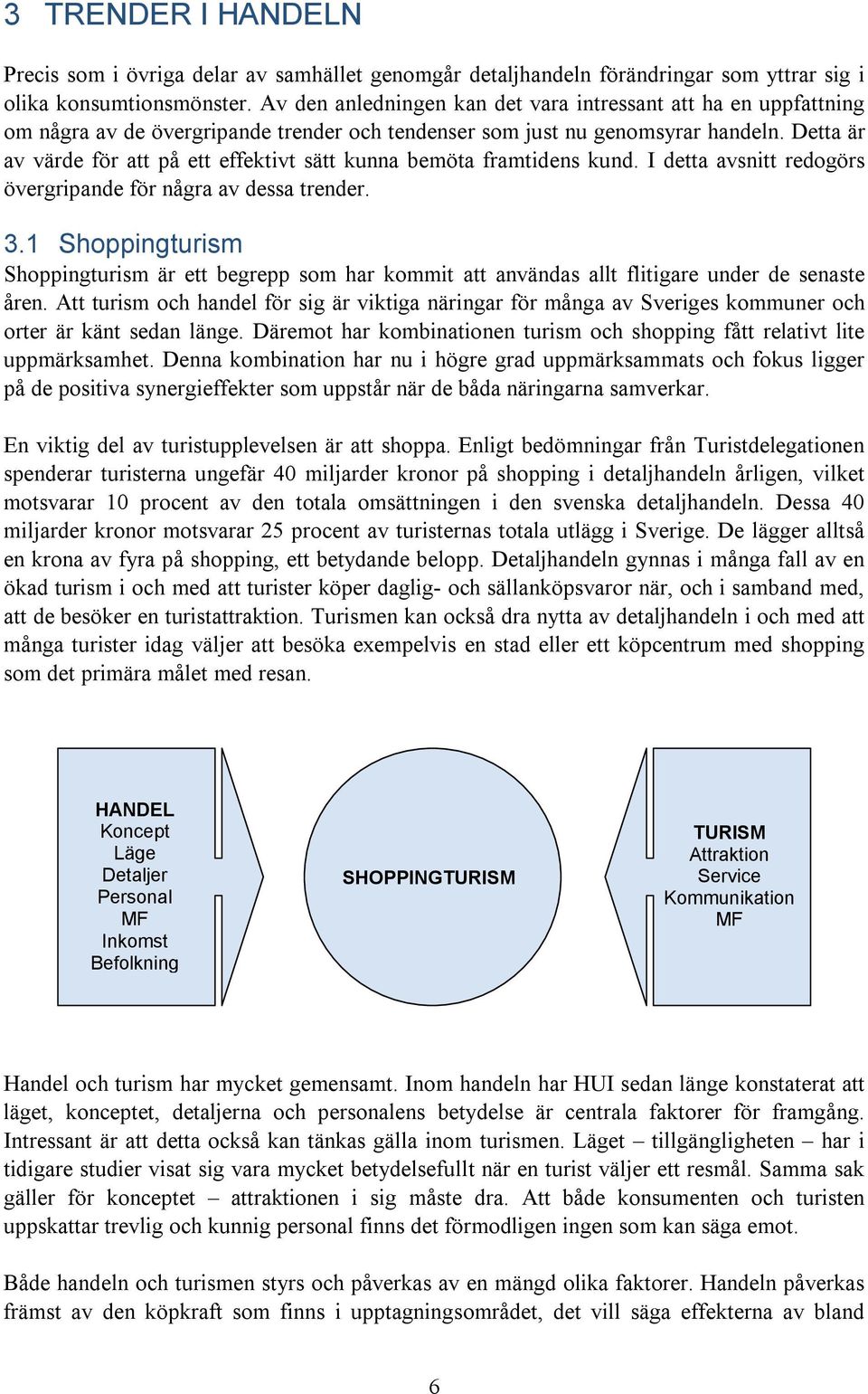 Detta är av värde för att på ett effektivt sätt kunna bemöta framtidens kund. I detta avsnitt redogörs övergripande för några av dessa trender. 3.