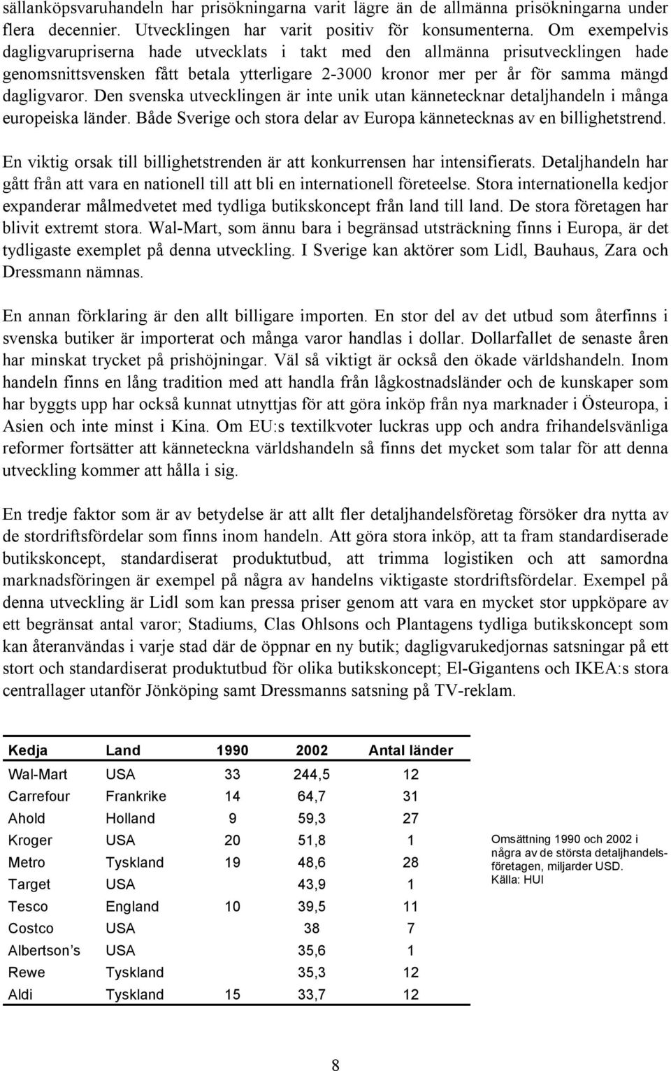 Den svenska utvecklingen är inte unik utan kännetecknar detaljhandeln i många europeiska länder. Både Sverige och stora delar av Europa kännetecknas av en billighetstrend.