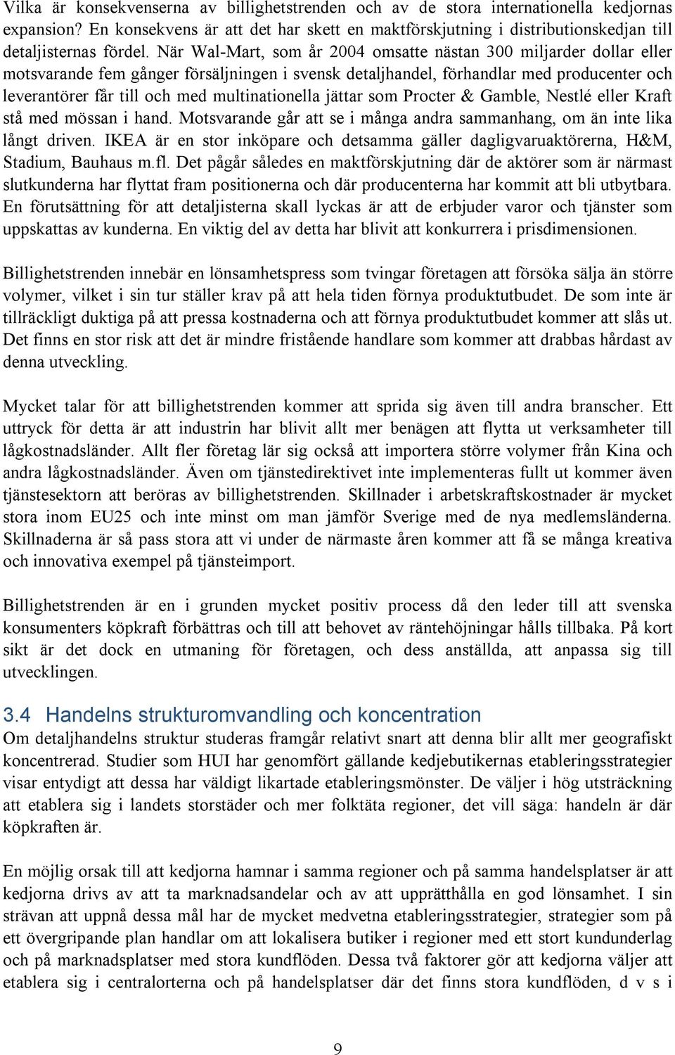 När Wal-Mart, som år 2004 omsatte nästan 300 miljarder dollar eller motsvarande fem gånger försäljningen i svensk detaljhandel, förhandlar med producenter och leverantörer får till och med