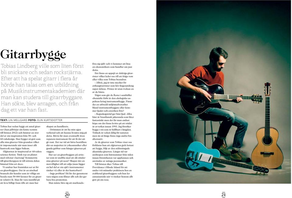 TEXT: Lin Mellgard FOTO: Elin Kurtsdotter Tobias har redan byggt ett antal gitarrer (han påbörjar sin femte termin till hösten 2012) och hämtar en stor del av sin inspiration från 50- och