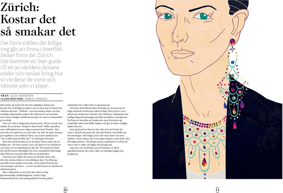 TEXT: Alex Hansson Illustration: Marie Herzog Med tanke på temat för den här upplagan, känns det kanske lite underligt att skriva om en stad som är känd som världens dyraste.