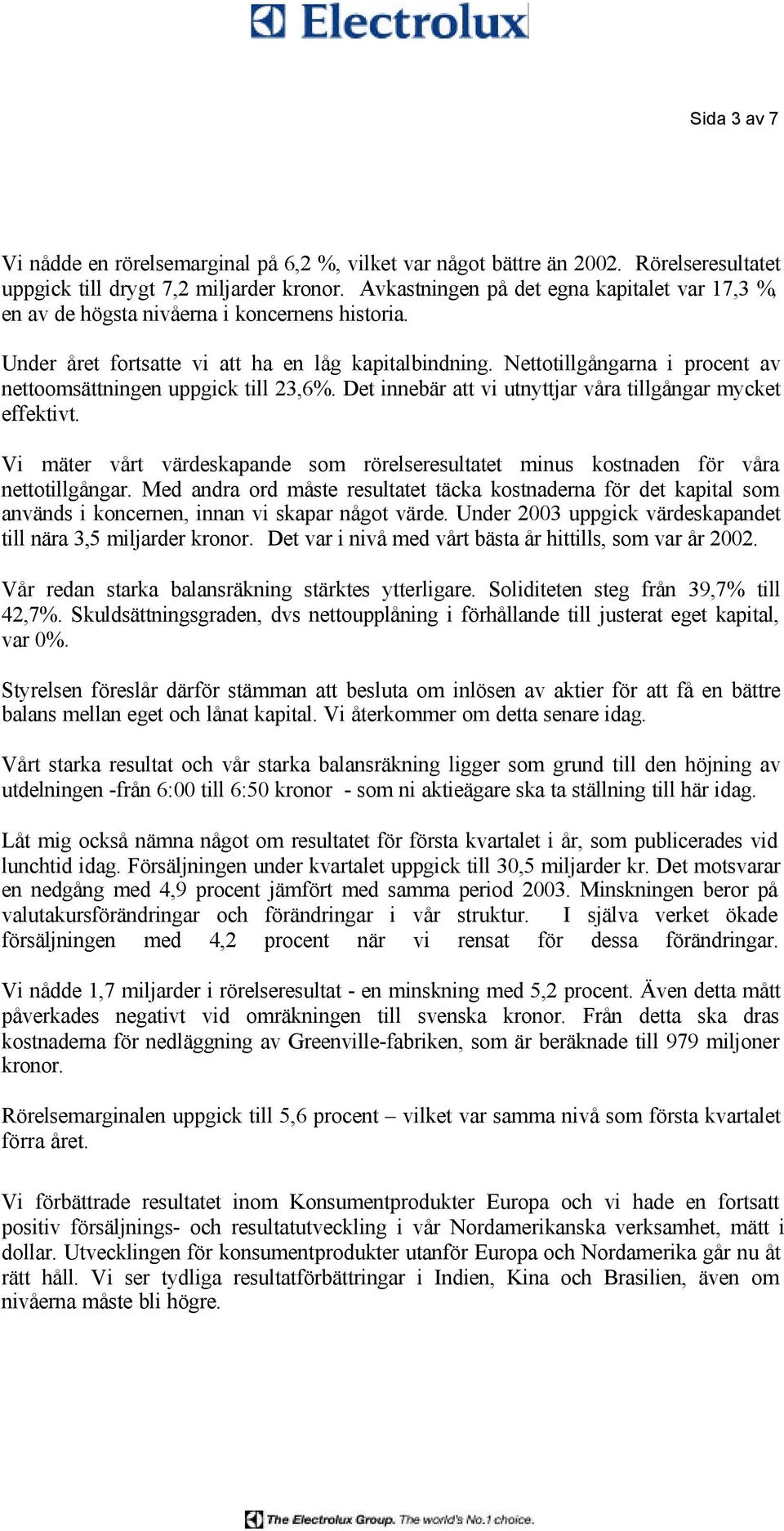 Nettotillgångarna i procent av nettoomsättningen uppgick till 23,6%. Det innebär att vi utnyttjar våra tillgångar mycket effektivt.